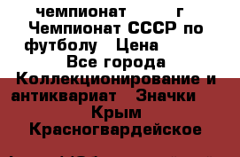 11.1) чемпионат : 1971 г - Чемпионат СССР по футболу › Цена ­ 149 - Все города Коллекционирование и антиквариат » Значки   . Крым,Красногвардейское